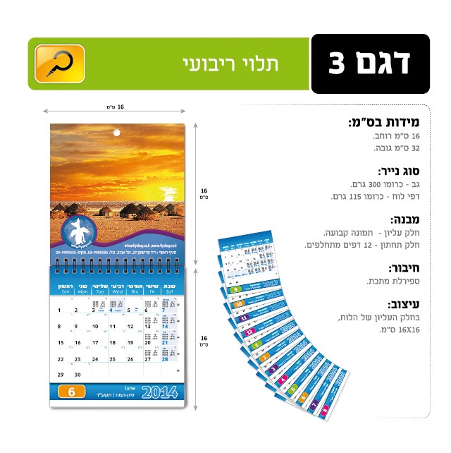 דגם 3-תלוי ריבועי: חלק עליון-תמונה קבועה, חלק תחתון-12 דפים מתחלפים, גב-כרומו 300 גרם , דפי לוח כרומו 115 גרם, ספירלת מתכת. 